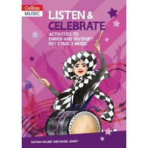 Collins Secondary Music ? Listen and Celebrate : Key Stage 3 - Activities to enrich and diversify Key Stage 3 music