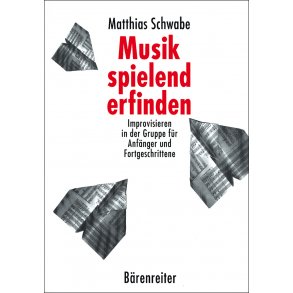 Musik spielend erfinden - Schwabe, Matthias