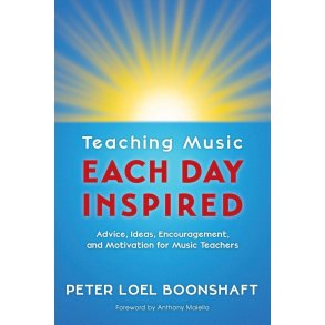 Teaching Music Each Day Inspired: Advice, Ideas, Encouragement, and Motivation for Music Teachers