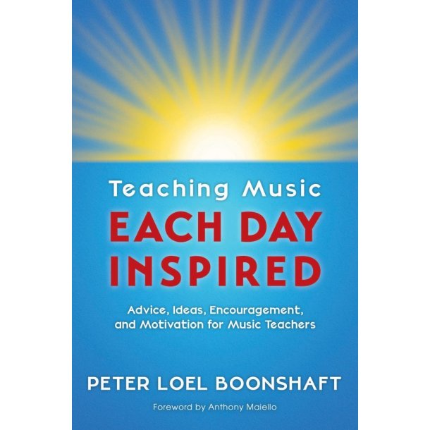 Teaching Music Each Day Inspired: Advice, Ideas, Encouragement, and Motivation for Music Teachers