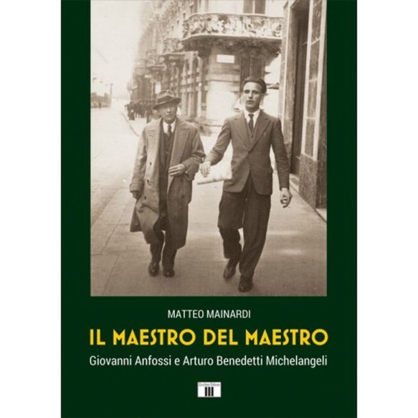 Il Maestro del Maestro: Giovanni Anfossi e Arturo Benedetti Michelangeli