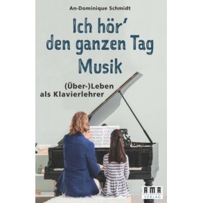 Ich Hör den Ganzen Tag Musik : (Über-)Leben als Klavierlehrer