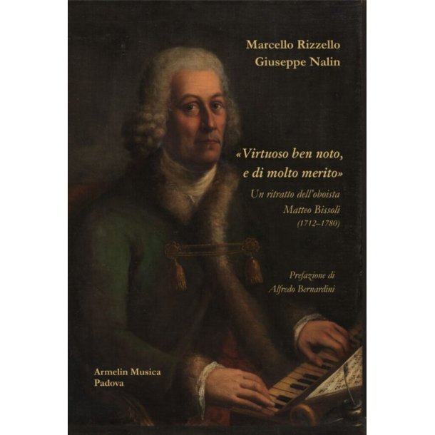Virtuoso ben noto, e di molto merito : Un ritratto dell'oboista Matteo Bissoli (1712-1780)