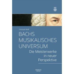 Bachs Musikalisches Universum : Die Meisterwerke in Neuer Perspektive