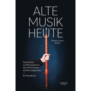 Alte Musik Heute : Geschichte und Perspektiven Historischer Aufführungspraxis