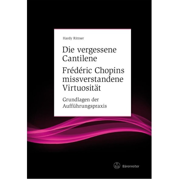 Die Vergessene Cantilene : Frederic Chopin Missverstandene Virtuosit&auml;t