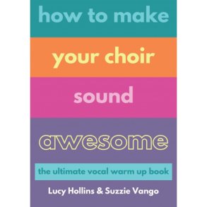 How to Make Your Choir Sound Awesome : The Ultimate Vocal Warm-up Book