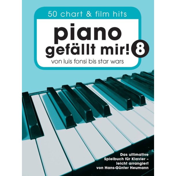 Piano Gef&auml;llt Mir! 8 - 50 Chart und Film Hits : Von Luis Fonsi bis Star Wars - Das ultimative Spielbuch f&uuml;r Klavier