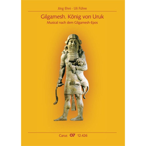 Gilgamesh. K&ouml;nig von Uruk : Musical nach dem Gilgamesh-Epos von Sin-lege-unnini etwa 12. Jh. v.u.Z.