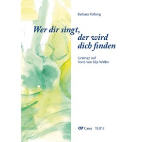 Wer dir singt, der wird dich finden : Gesänge auf Texte von Silja Walter