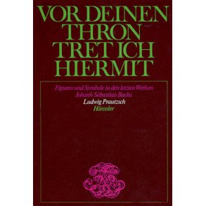 Vor deinen Thron tret ich hiermit : Figuren und Symbole in den letzten Werken Johann Sebastian Bachs