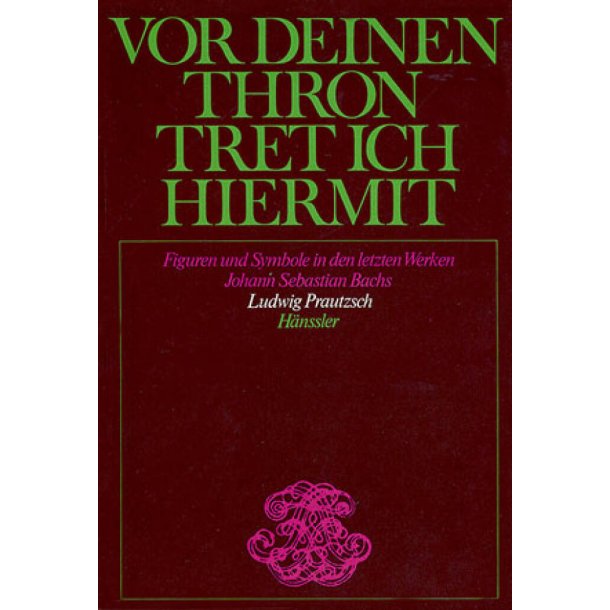 Vor deinen Thron tret ich hiermit : Figuren und Symbole in den letzten Werken Johann Sebastian Bachs