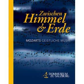Zwischen Himmel und Erde : Mozarts geistliche Musik