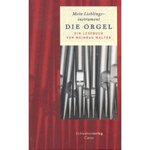 Mein Lieblingsinstrument - Die Orgel : Ein Lesebuch von Meinrad Walter
