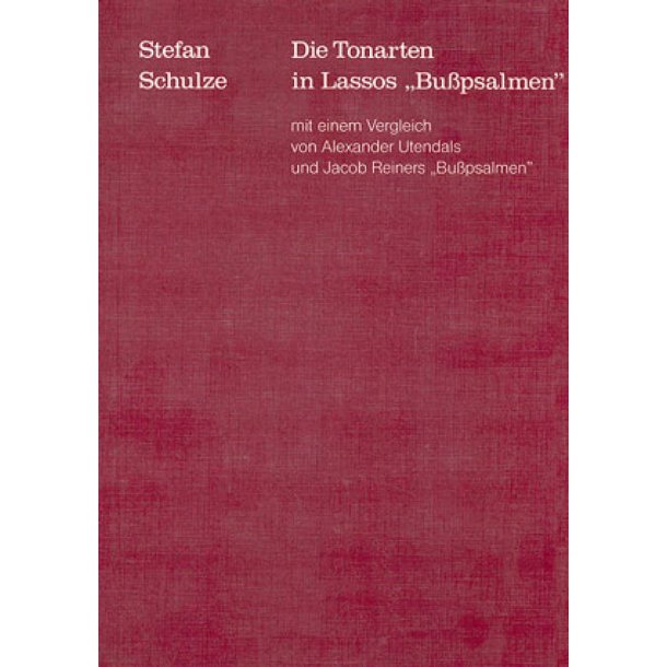 Die Tonarten in Lassos Bu&szlig;psalmen : mit einem Vergleich von Alexander Utendals und Jacob Reimers Bu&szlig;psalmen