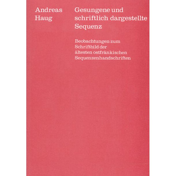 Gesungene und schriftlich dargestellte Sequenz : Beobachtungen zum Schriftbild der &auml;ltesten ostfr&auml;nkischen Sequenzhandschriften
