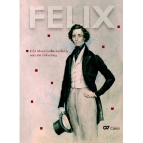 FELIX : Felix Mendelssohn Bartholdy zum 200. Geburtstag
