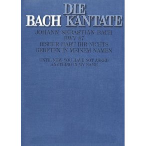 Bisher habt ihr nichts gebeten in meinem Namen : Kantate zum Sonntag Rogate - BWV 87