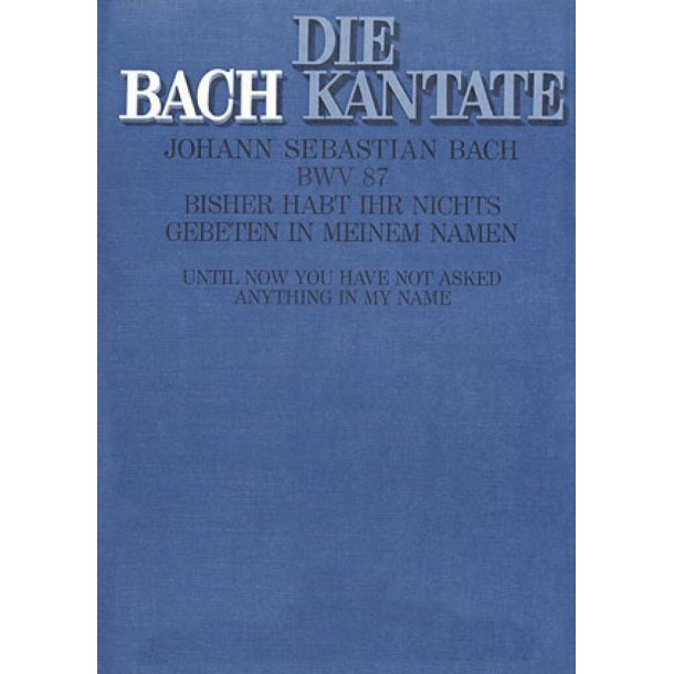Bisher habt ihr nichts gebeten in meinem Namen : Kantate zum Sonntag Rogate - BWV 87