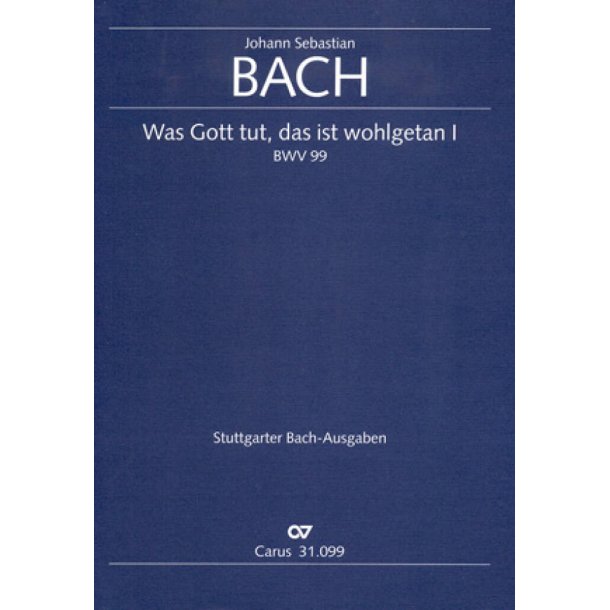 Was Gott tut, das ist wohlgetan [II] BWV 99 : Kantate zum 15. Sonntag nach Trinitatis