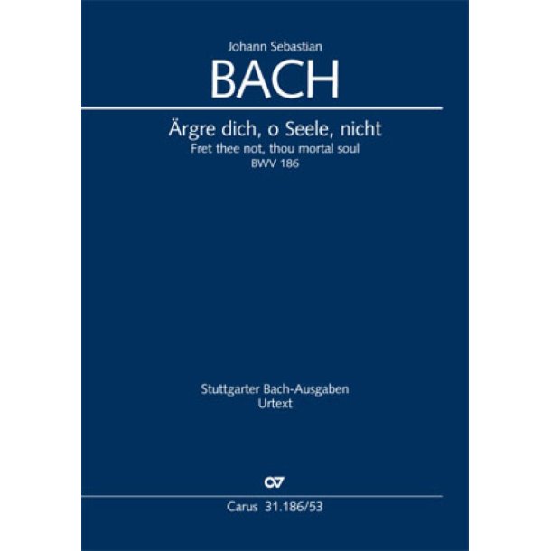 &Auml;rgre Dich, O Seele, Nicht - BWV 186 : Kantate zum 7. Sonntag nach Trinitatis