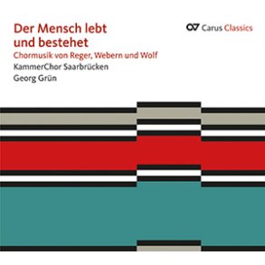 Der Mensch lebt und bestehet : Chormusik von Reger, Webern und Wolf