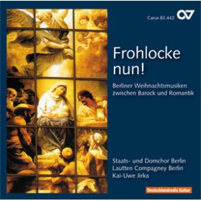 Frohlocke nun : Berliner Weihnachtsmusiken zwischen Barock und Romantik