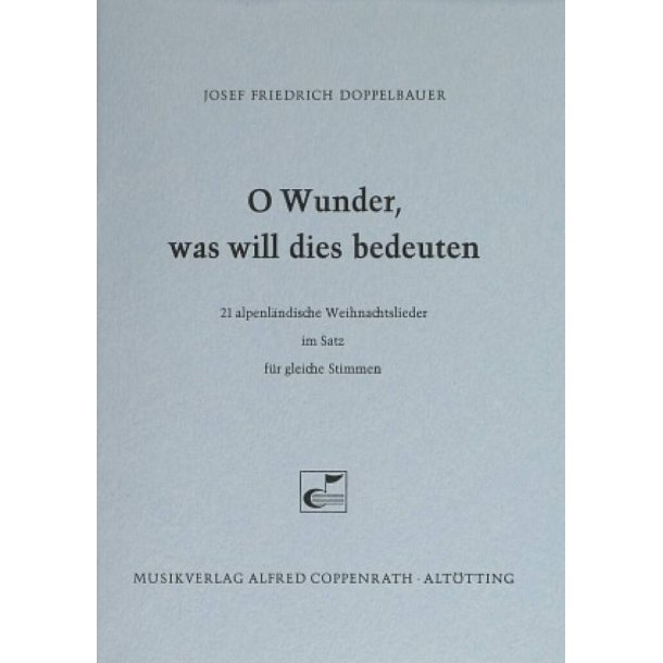 Doppelbauer, O Wunder, was will dies bedeuten : 21 alpenl&auml;ndische Weihnachtslieder