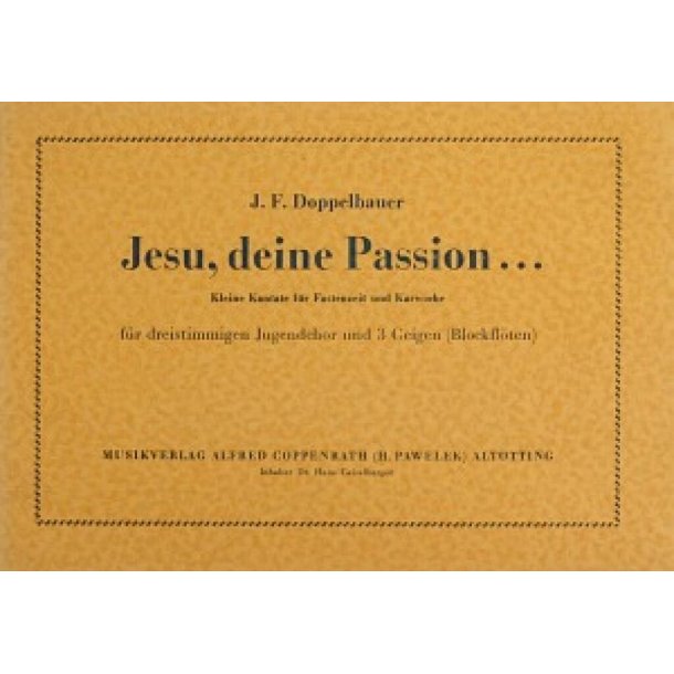 Jesu, deine Passion : Kleine Kantate f&uuml;r Fastenzeit und Karwoche