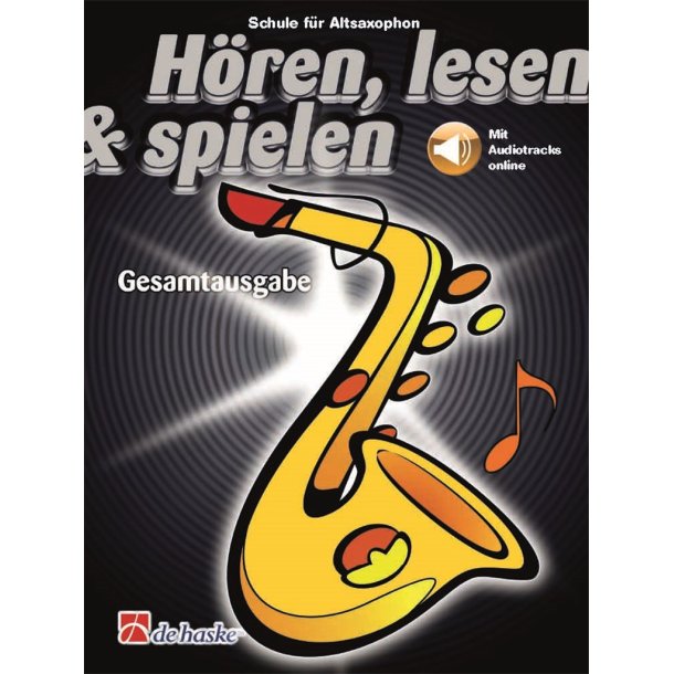 H&ouml;ren, lesen & spielen Gesamtausgabe Altsaxophon : Schule f&uuml;r Altsaxophon