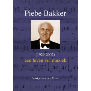 Een leven vol muziek - Piebe Bakker (1929-2002)