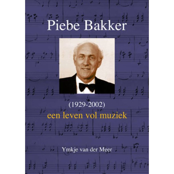 Een leven vol muziek - Piebe Bakker (1929-2002)