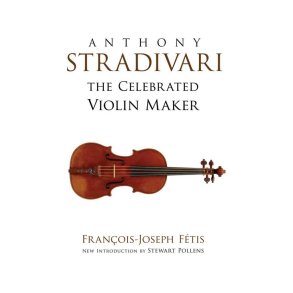 Anthony Stradivari The Celebrated Violin Maker