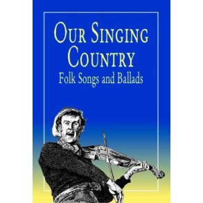 Our Singing Country Folk Songs And Ballads