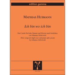 Ich bin wo ich bin : Drei Lieder f&uuml;r hohe Stimme und Klavier nach Gedichten von Johannes Bobrowski
