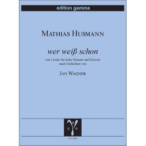 Wer weiß schon : vier Lieder für hohe Stimme und Klavier nach Gedichten von Jan Wagner