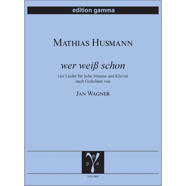 Wer wei&szlig; schon : vier Lieder f&uuml;r hohe Stimme und Klavier nach Gedichten von Jan Wagner