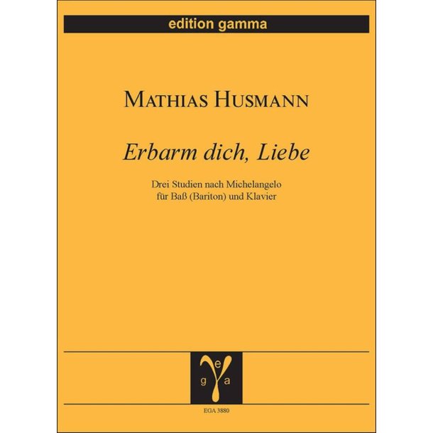 Erbarm dich, Liebe : Drei Studien nach Michelangelo f&uuml;r Ba&szlig; (Bariton) und Klavier