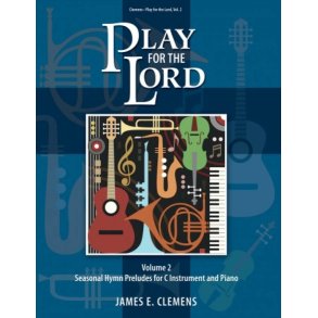 Play for the Lord - Volume 2 : Seasonal Hymn Preludes for C Instrument and Piano