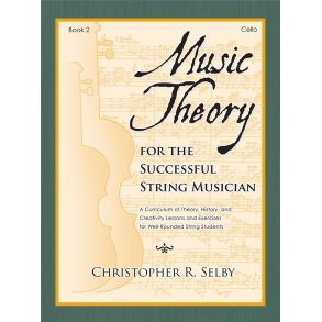 Music Theory for the Successful Musician Cello 2 : Curriculum of Theory, History, and Creativity Lessons and Exercises for Well-Rounded String Students