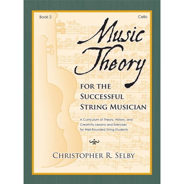 Music Theory for the Successful Musician Cello 2 : Curriculum of Theory, History, and Creativity Lessons and Exercises for Well-Rounded String Students