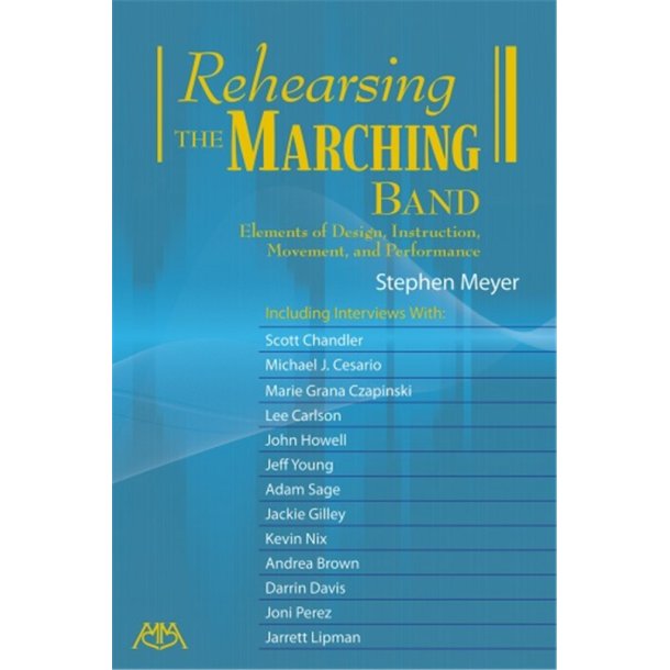 Rehearsing the Marching Band : Elements of Design, Instruction, Movement and Performance