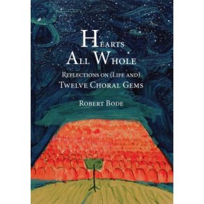 Hearts All Whole : Reflections on (Life and) Twelve Choral Gems