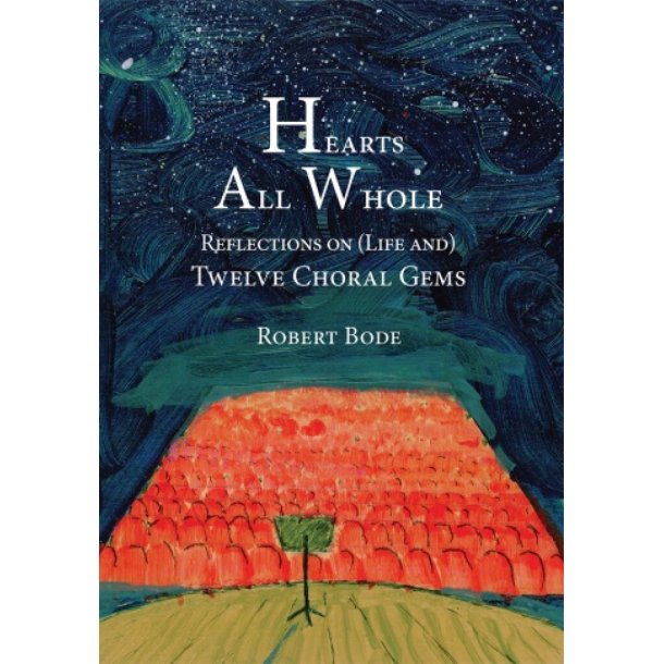 Hearts All Whole : Reflections on (Life and) Twelve Choral Gems
