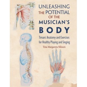Unleashing the Potential of the Musician's Body : Timani: Anatomy and Exercises for Healthy Playing and Singing