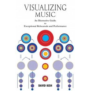 Visualizing Music : An Illustrative Guide to Exceptional Rehearsals and Performance