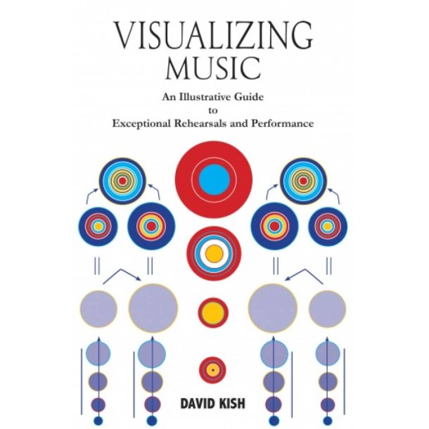 Visualizing Music : An Illustrative Guide to Exceptional Rehearsals and Performance