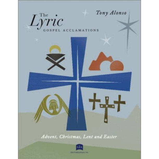 The Lyric Gospel Acclamations : Choral edition - Advent, Christmas, Lent, Easter & Ordinary Time