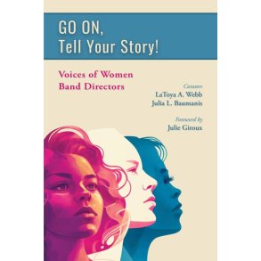GO ON, Tell Your Story! : Voices of Women Band Directors