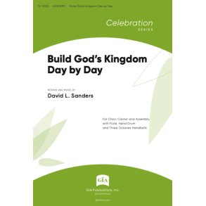 Build God's Kingdom Day by Day : For Choir, Cantor and Assembly with Flute, Hand Drum and Three Octaves Handbells